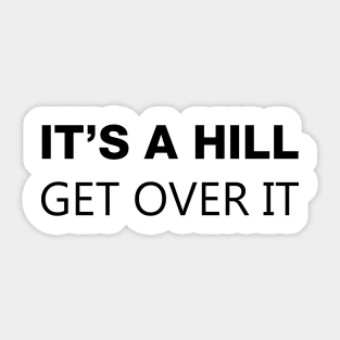 It's A Hill, Get Over It Sticker